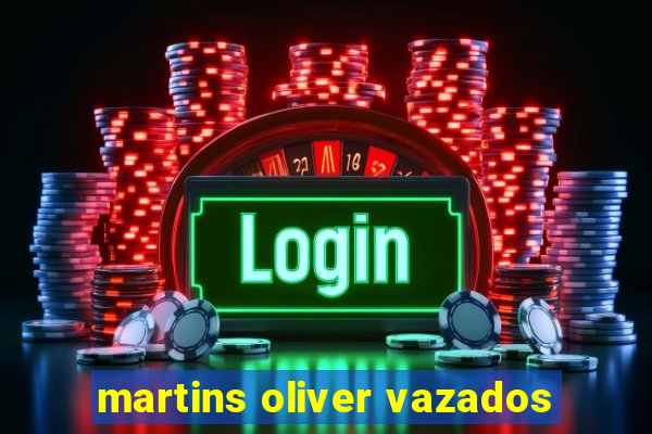 martins oliver vazados